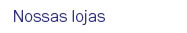 Nossas lojas