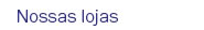 Nossas lojas