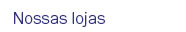 Nossas lojas