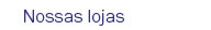 Nossas lojas