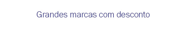 Grandes marcas com desconto