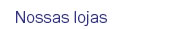 Nossas lojas