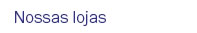Nossas lojas
