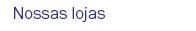 NOssas lojas