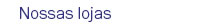 Nossas lojas