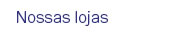 Nossas lojas