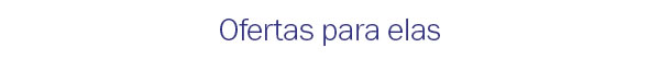 Ofertas para elas