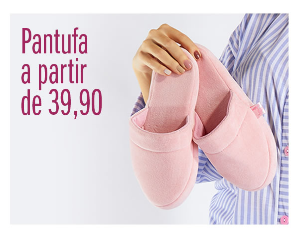 Pantufa a partir de 39,90
