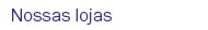 Nossas lojas