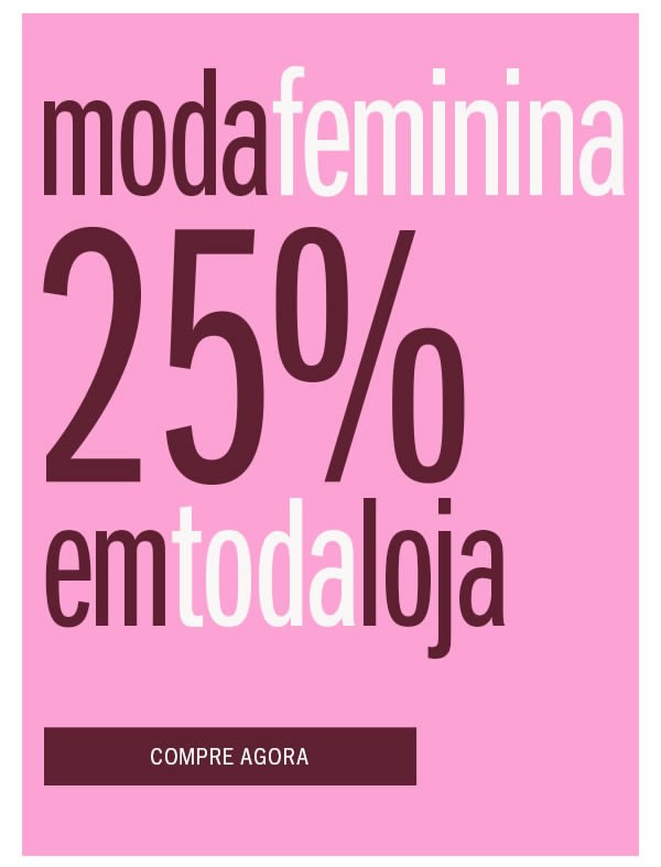 Moda Feminina 25% em toda loja
