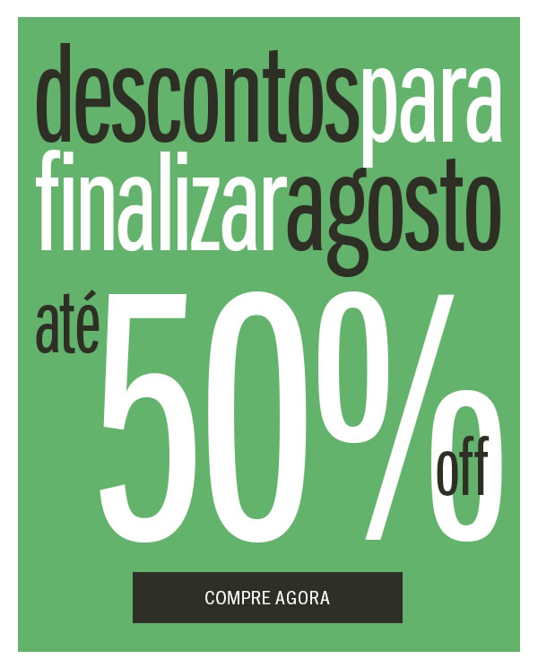 Descontos incríveis para finalizar agosto
Até 50% off 

