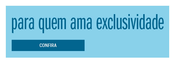 Para quem ama exclusividade