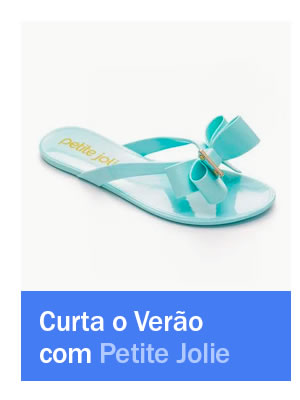 Curta o Verão com Petite Jolie