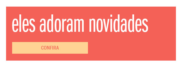 Eles adoram novidades
