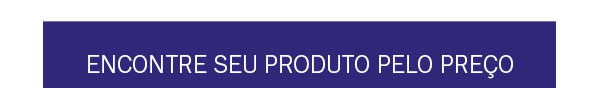 Encontre seu produto pelo preço