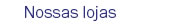 Nossas lojas