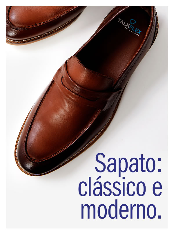 Sapato: Clássico e moderno. Bom gosto e conforto que você merece! 