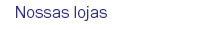 Nossas lojas