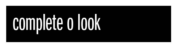 Complete o look