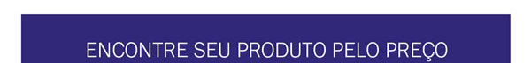 Encontre seu produto pelo preço