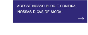 Acesse nosso blog e confira nossas dicas de moda
