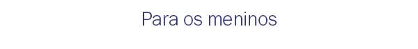 Para os meninos