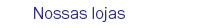 Nossas lojas