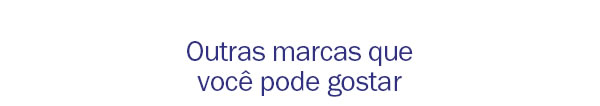 Outras marcas que você pode gostar