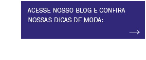 Acesse nosso blog e confira nossas dicas de moda