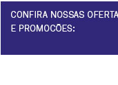 Confira nossas ofertas e promoções
