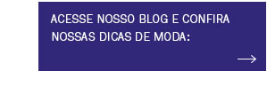 Acesse nosso blog e confira nossas dicas de moda