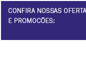Confira nossas ofertas e promoções