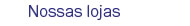 Nossas lojas
