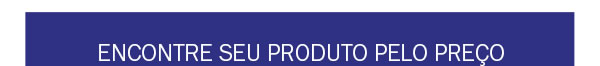 Encontre seu produto pelo preço