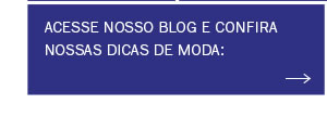 Acesse nosso blog e confira nossas dicas de moda