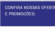 Confira nossas ofertas e promoções