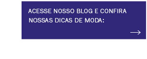 Acesse nosso blog e confira nossas dicas de moda