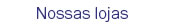 Nossas lojas