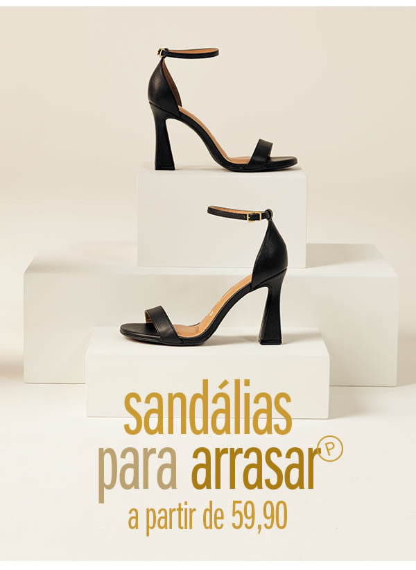 Sandálias para arrasar - a partir de 59,90