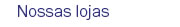 Nossas lojas